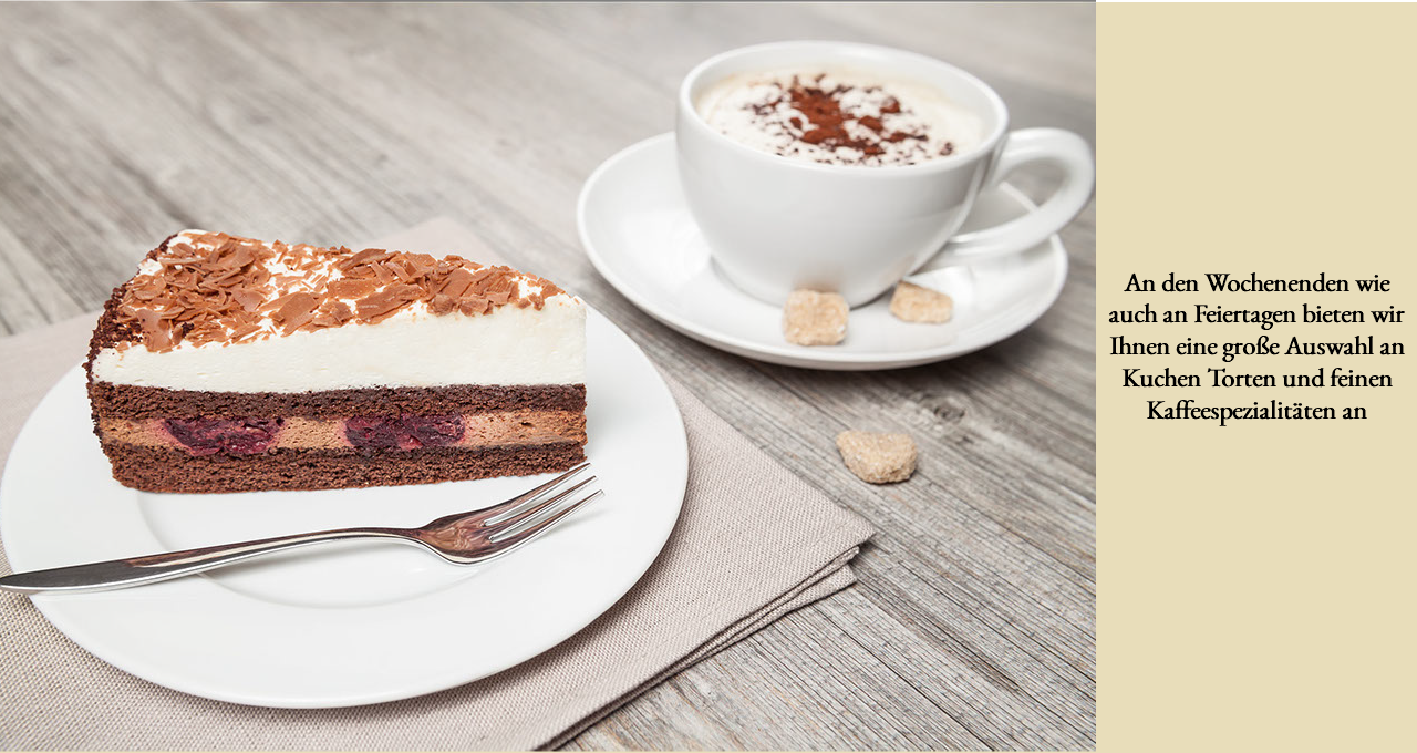 ﷯ An den Wochenenden wie auch an Feiertagen bieten wir Ihnen eine große Auswahl an Kuchen Torten und feinen Kaffeespezialitäten an